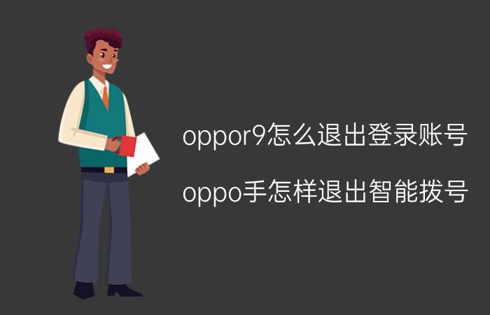 oppor9怎么退出登录账号 oppo手怎样退出智能拨号？